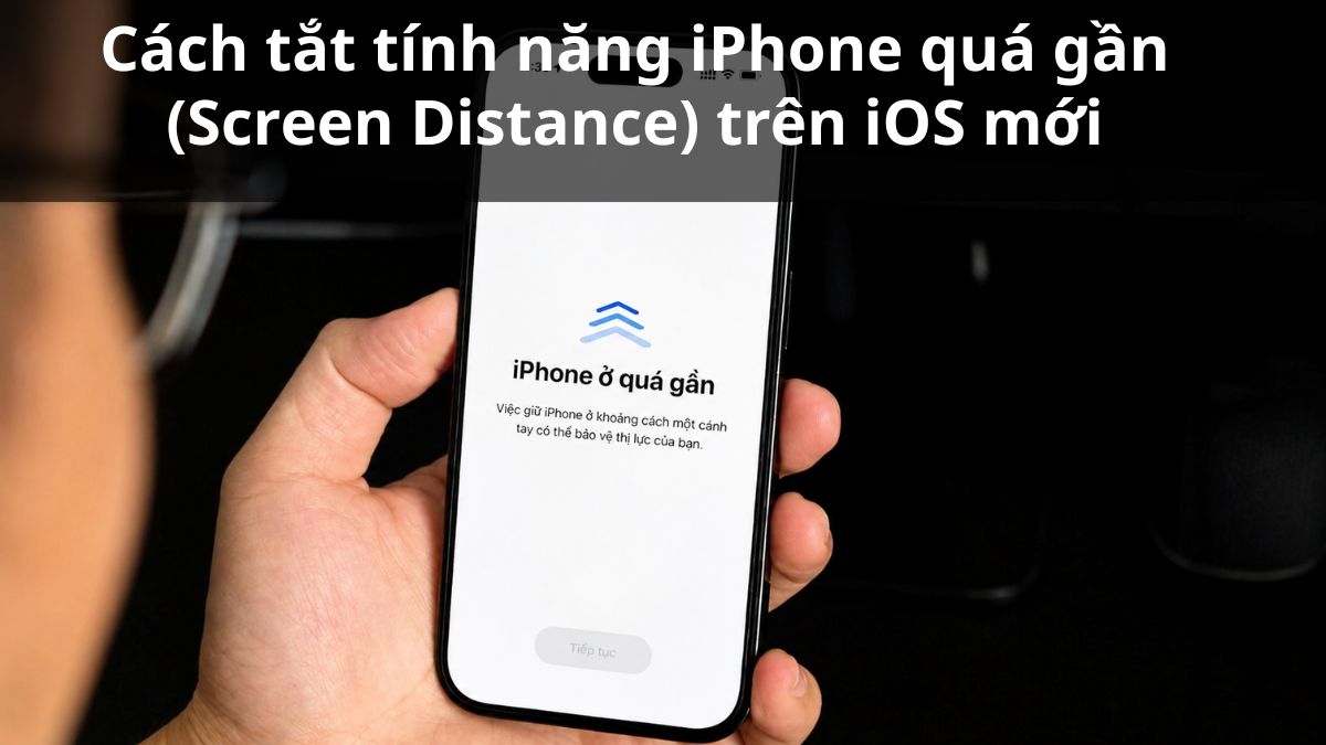 Cách tắt tính năng iPhone quá gần (Screen Distance) trên iOS mới