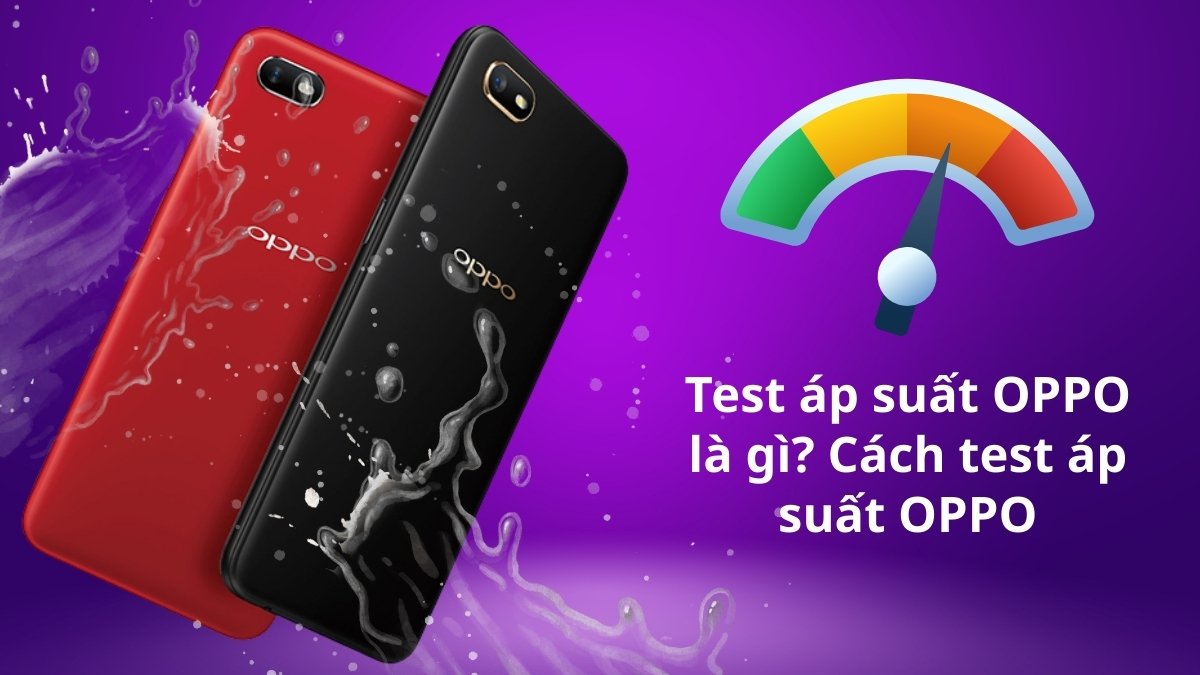 Test áp suất OPPO là gì? Cách test áp suất OPPO đúng nhất