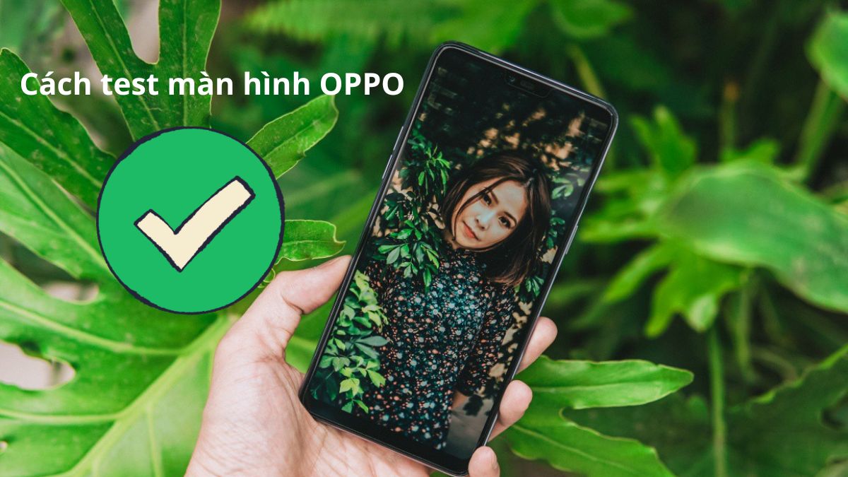 Gợi ý 4 cách test màn hình OPPO an toàn, đơn giản nhất