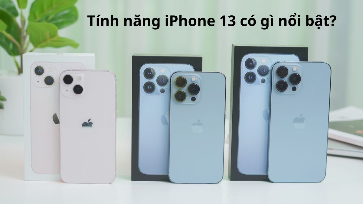Tính năng iPhone 13 có gì nổi bật? Đánh giá chi tiết từ A–Z