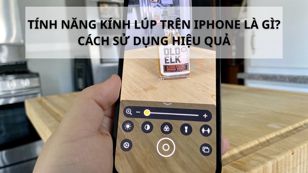 Tính năng kính lúp trên iPhone là gì? Cách sử dụng hiệu quả