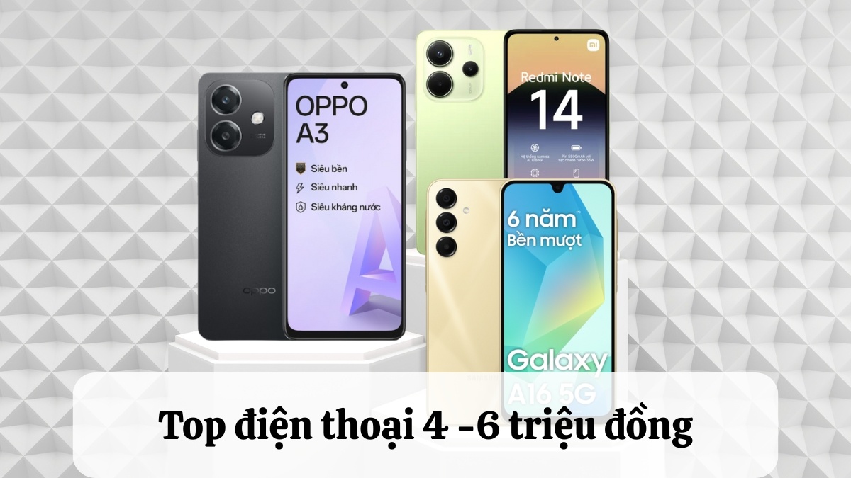 Từ 4 đến 6 triệu nên mua điện thoại nào? 10 mẫu đáng mua