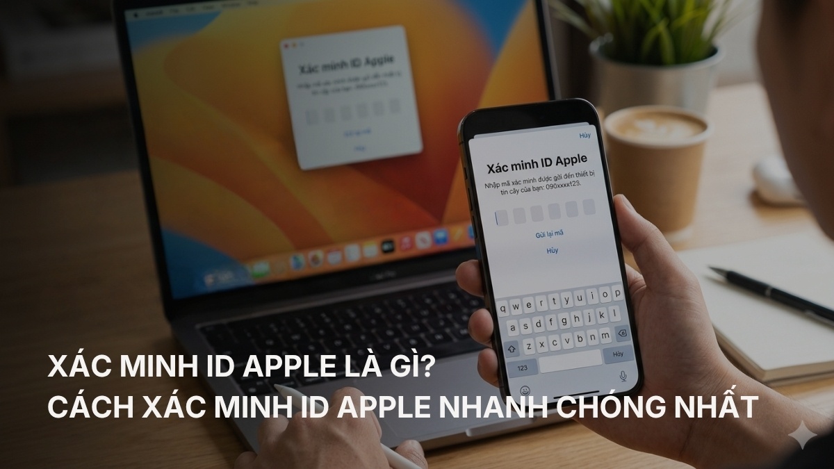 Xác minh ID Apple là gì? Cách xác minh ID Apple nhanh nhất