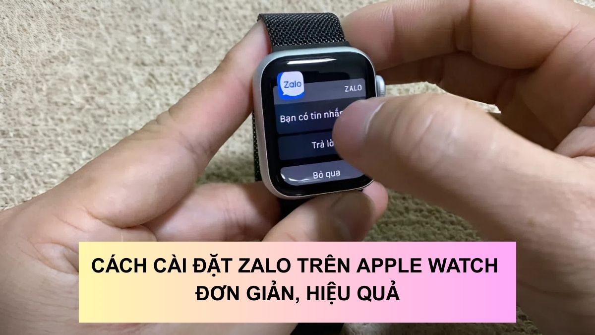 Cách cài đặt Zalo trên Apple Watch đơn giản, hiệu quả