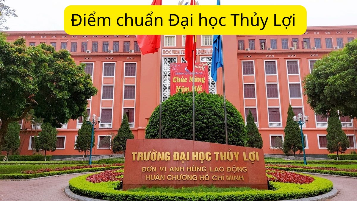 Điểm chuẩn Đại học Thủy Lợi 2025 mới, đầy đủ các ngành 