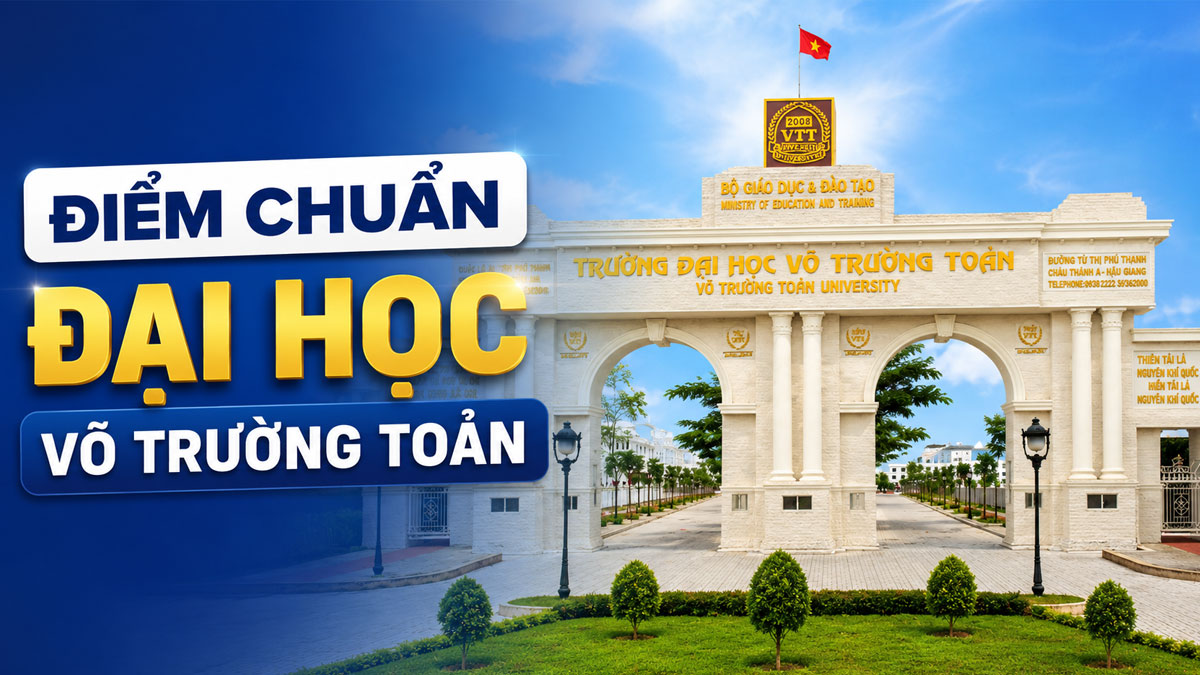 VTT - Điểm chuẩn Trường Đại học Võ Trường Toản năm 2025