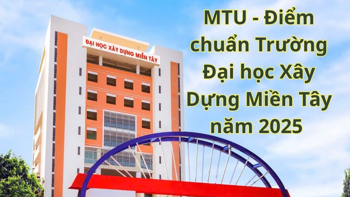 MTU - Điểm chuẩn Trường Đại học Xây Dựng Miền Tây năm 2025