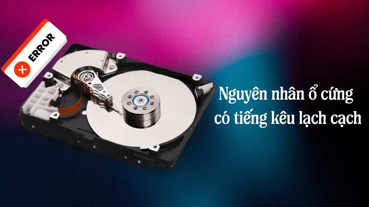 Nguyên nhân khiến ổ cứng có tiếng kêu lạch cạch