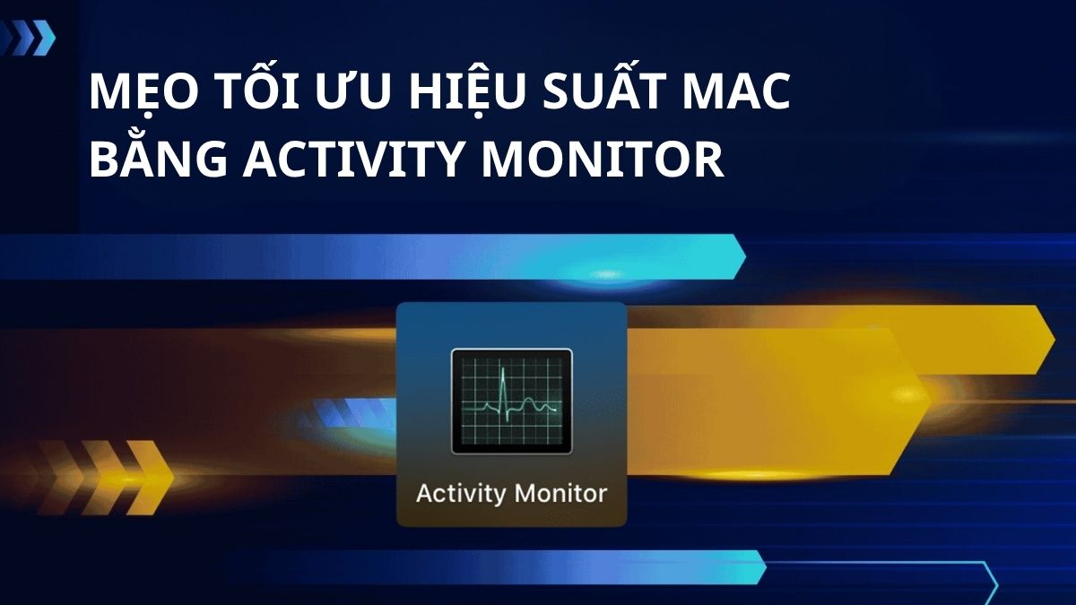 Mẹo tối ưu hiệu suất Mac bằng Activity Monitor