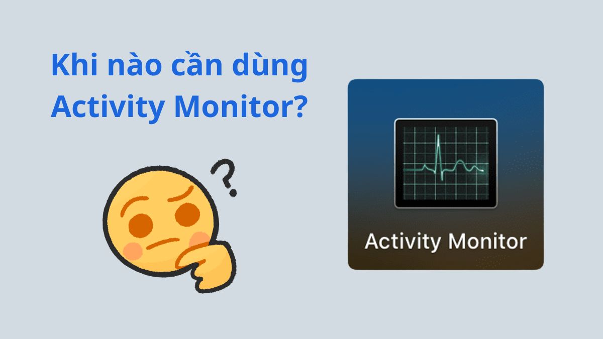 Khi nào cần dùng Activity Monitor?