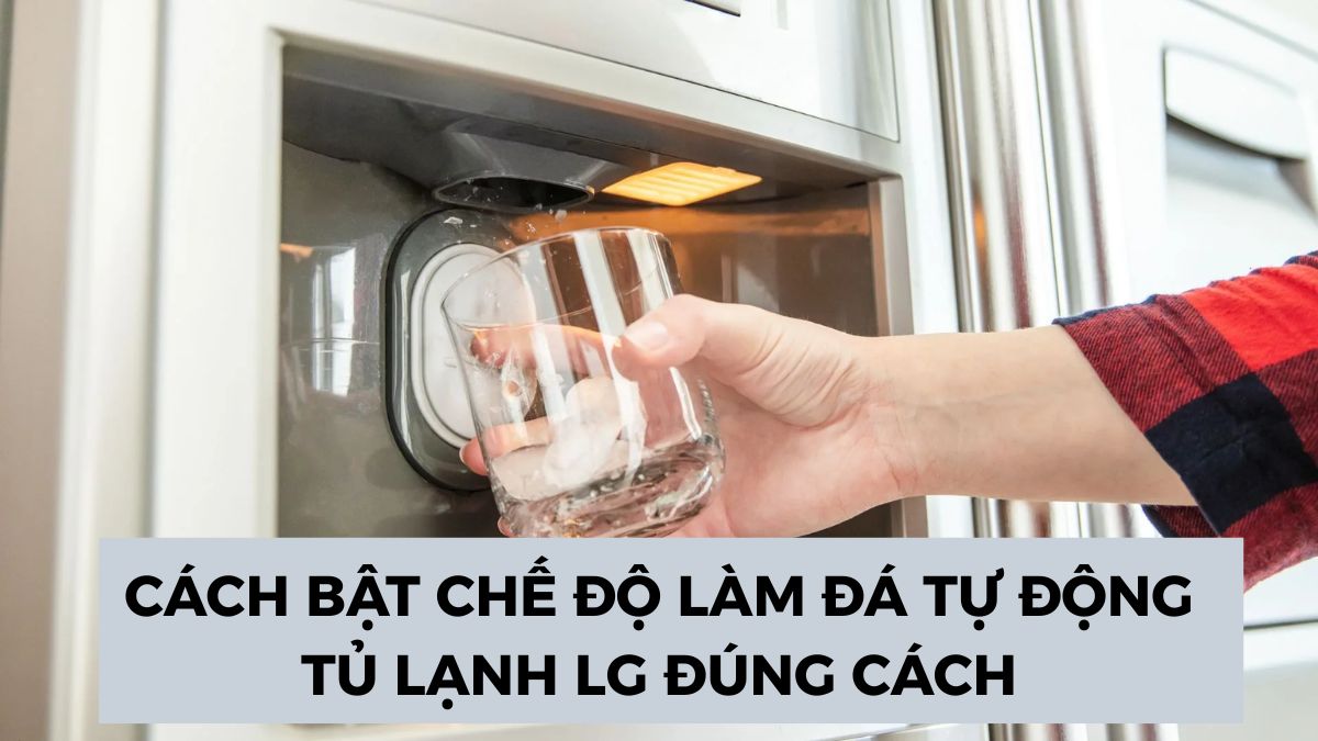 Cách bật chế độ làm đá tự động tủ lạnh LG đúng cách