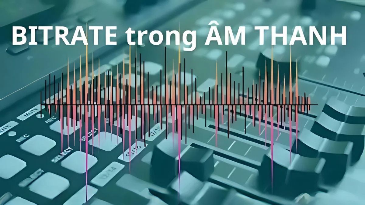Bitrate ảnh hưởng đến âm thanh