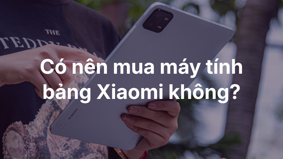Có nên mua máy tính bảng Xiaomi không?
