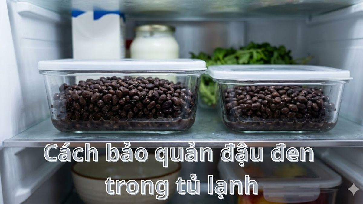 Cách bảo quản đậu đen trong tủ lạnh đúng cách, lâu hỏng