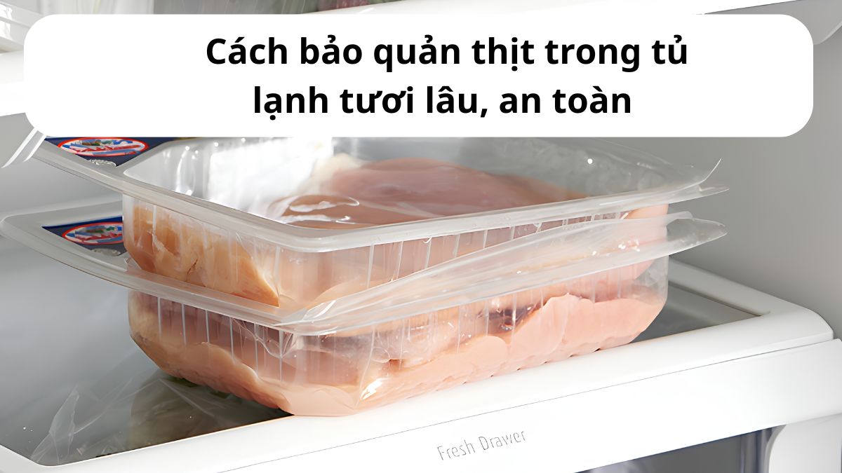 Cách bảo quản thịt trong tủ lạnh tươi lâu, an toàn
