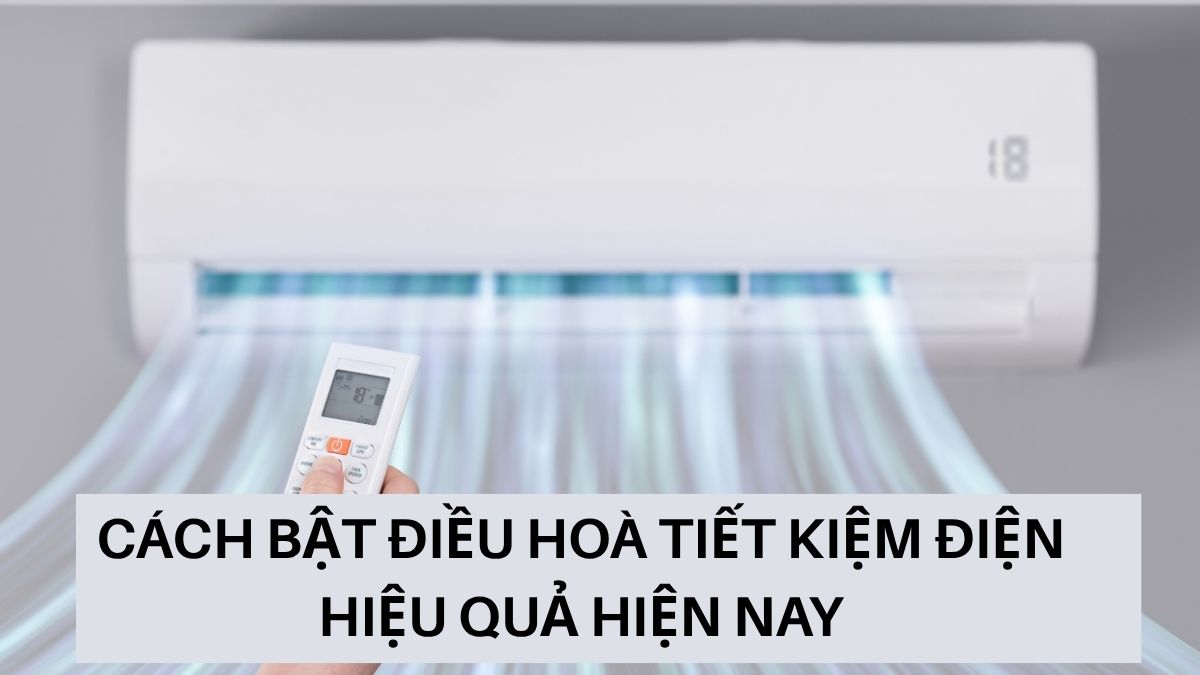 Cách bật điều hòa tiết kiệm điện hiệu quả hiện nay