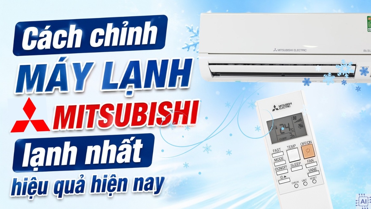 Cách chỉnh máy lạnh Mitsubishi lạnh nhất hiệu quả hiện nay