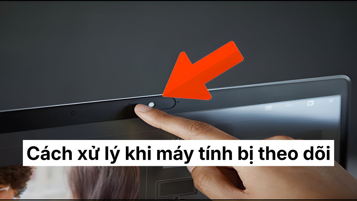 Cách xử lý khi máy tính bị theo dõi
