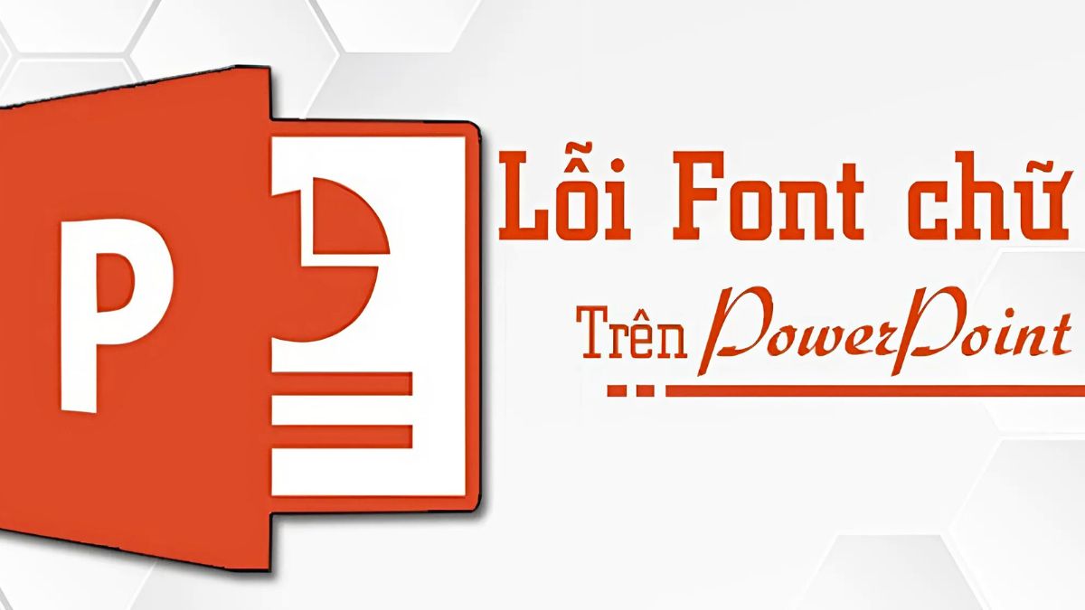 Nguyên nhân lỗi font chữ trong powerpoint khi tải về