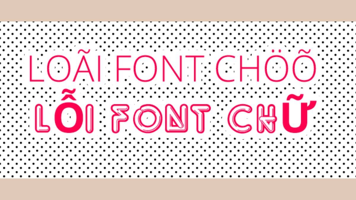 Tại sao font chữ lại bị lỗi?