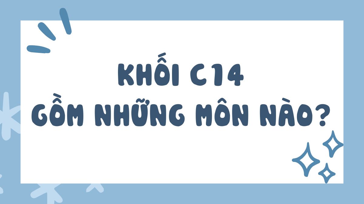 Khối C14 gồm những môn nào?