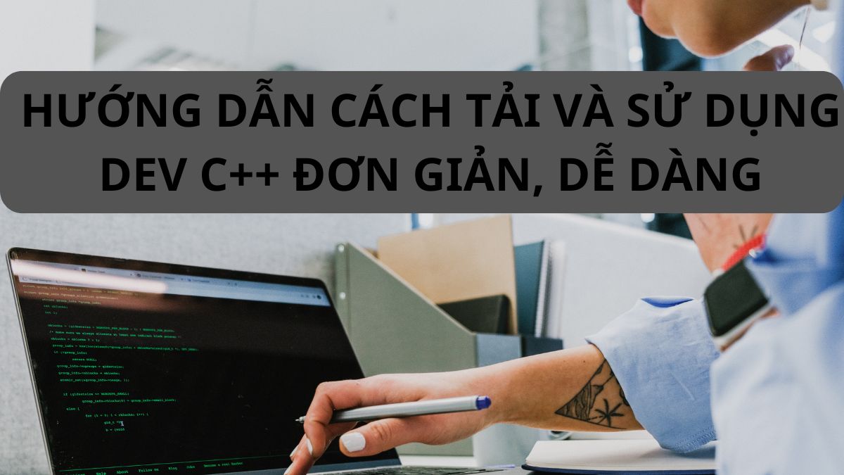 Hướng dẫn cách tải và sử dụng Dev C++ đơn giản, dễ dàng