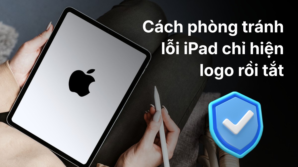 Cách phòng tránh lỗi iPad chỉ hiện logo rồi tắt