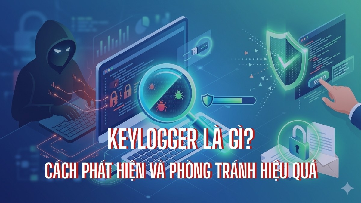 Keylogger là gì? Cách phát hiện và phòng tránh hiệu quả