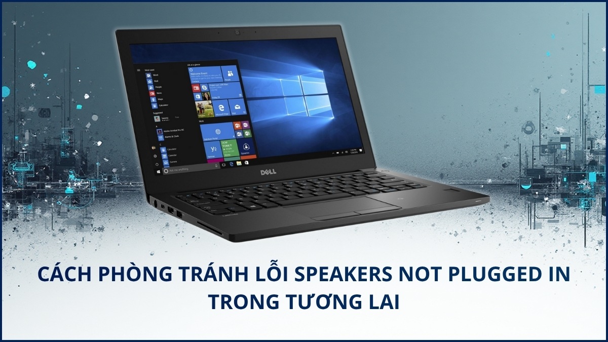 Cách phòng tránh lỗi Speakers Not Plugged In trong tương lai