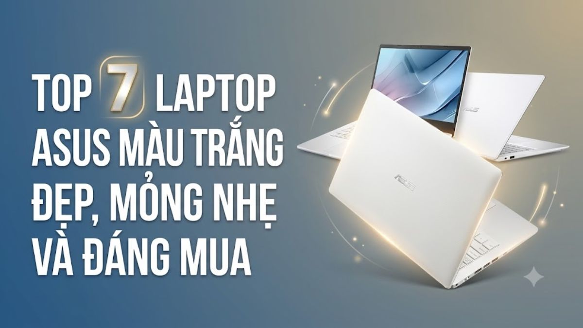 Top 7 laptop ASUS màu trắng đẹp, mỏng nhẹ và đáng mua 2026