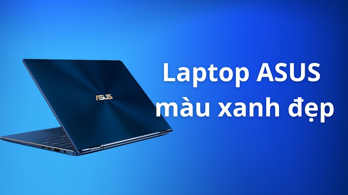 Top +7 laptop ASUS màu xanh đẹp, đáng mua và mới năm 2026