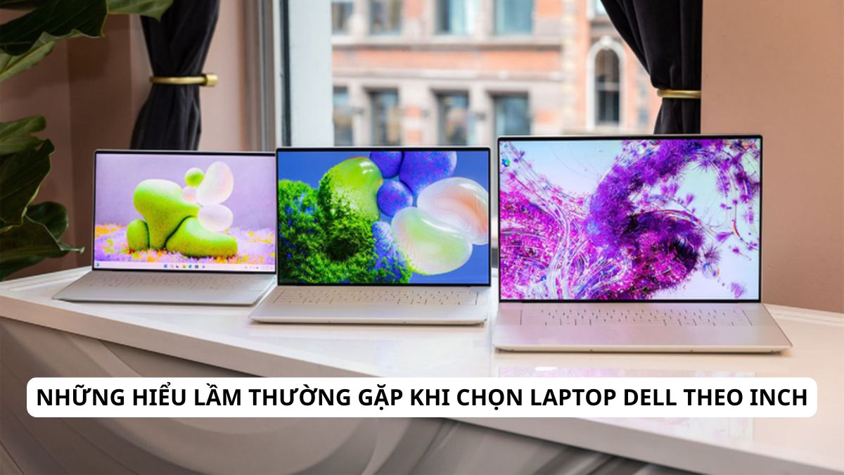 Những hiểu lầm thường gặp khi chọn laptop Dell theo inch
