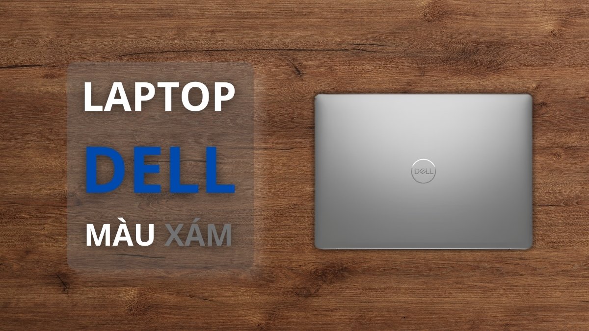 Gợi ý laptop Dell màu xám đẹp, bền và đáng mua trong tầm giá