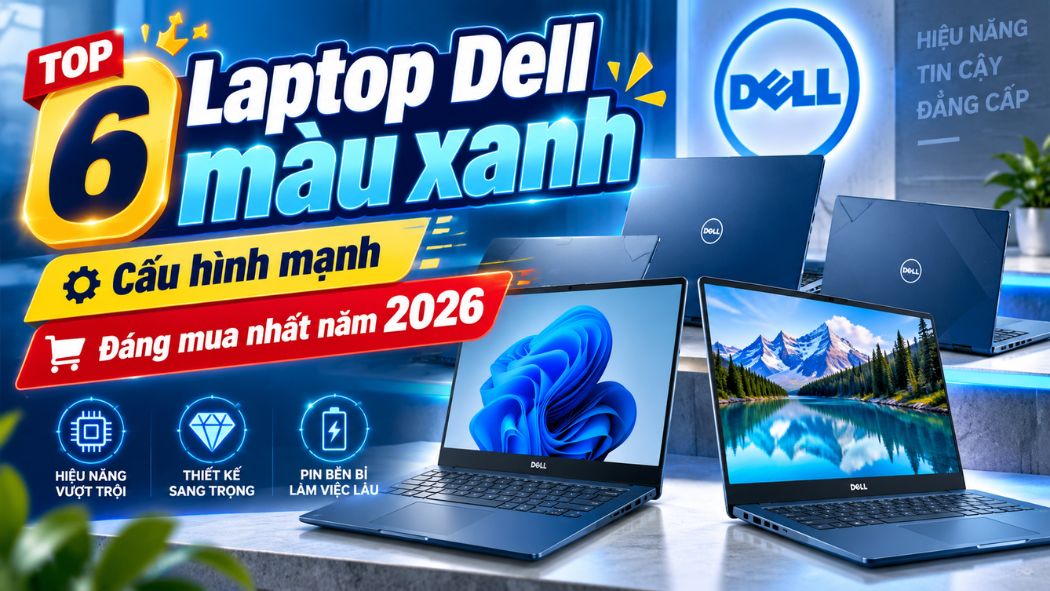Top 6 Laptop Dell màu xanh cấu hình mạnh đáng mua năm 2026