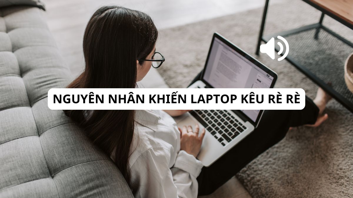 Nguyên nhân khiến laptop kêu rè rè