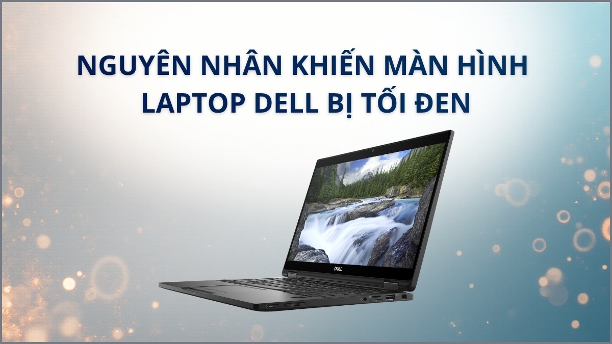 Nguyên nhân khiến màn hình laptop Dell bị tối đen