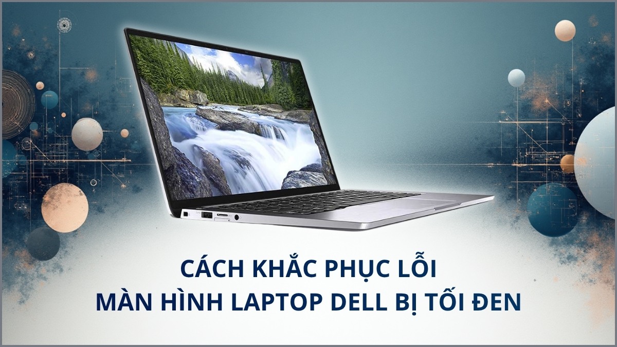 Cách khắc phục lỗi màn hình laptop Dell bị tối đen