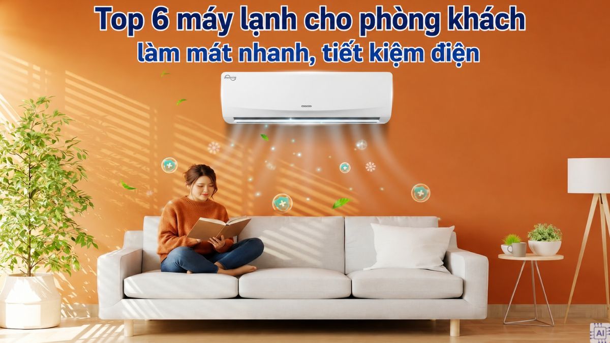 Top 6 máy lạnh cho phòng khách làm mát nhanh, tiết kiệm điện