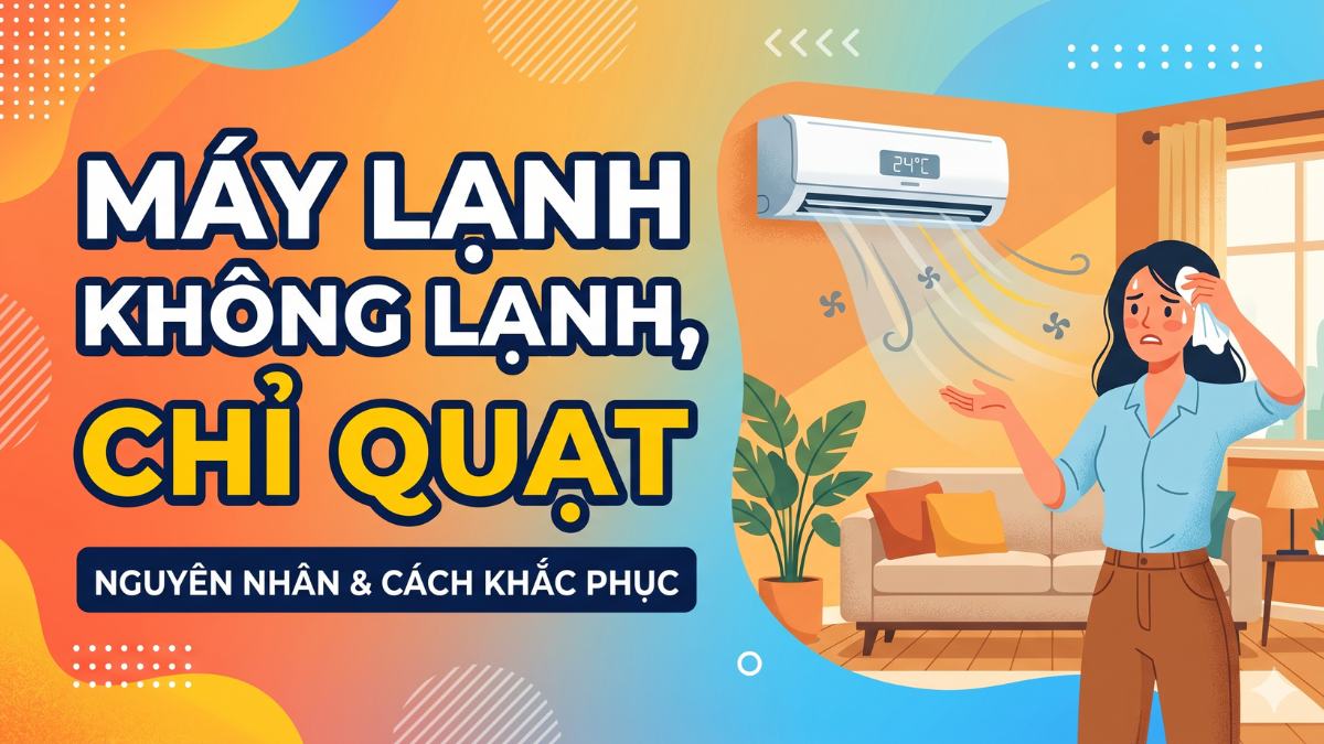 Máy lạnh không lạnh chỉ quạt: Nguyên nhân và cách khắc phục