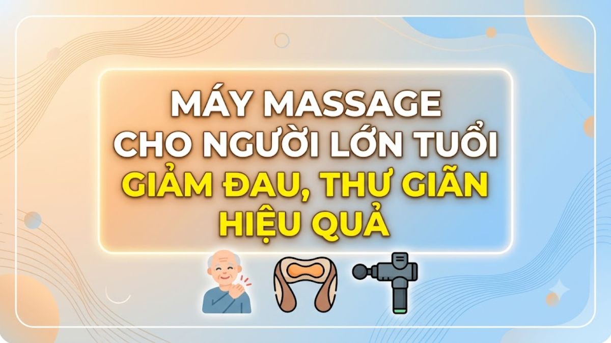 Top 10 máy massage cho người lớn tuổi giảm đau, thư giãn hiệu quả