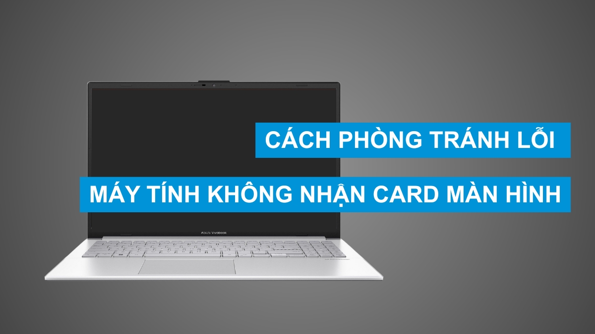 Cách phòng tránh lỗi máy tính không nhận card màn hình