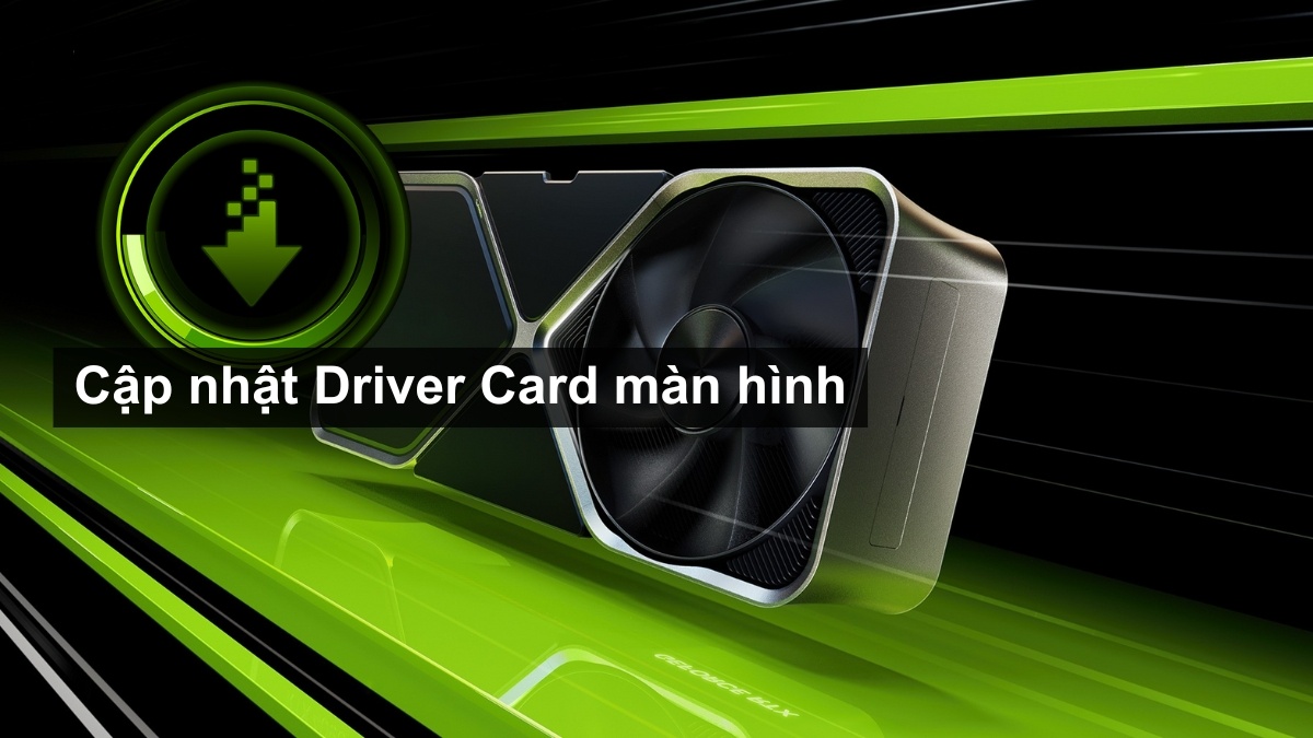 khắc phục lỗi máy tính không nhận card màn hình bằng cập nhật driver card