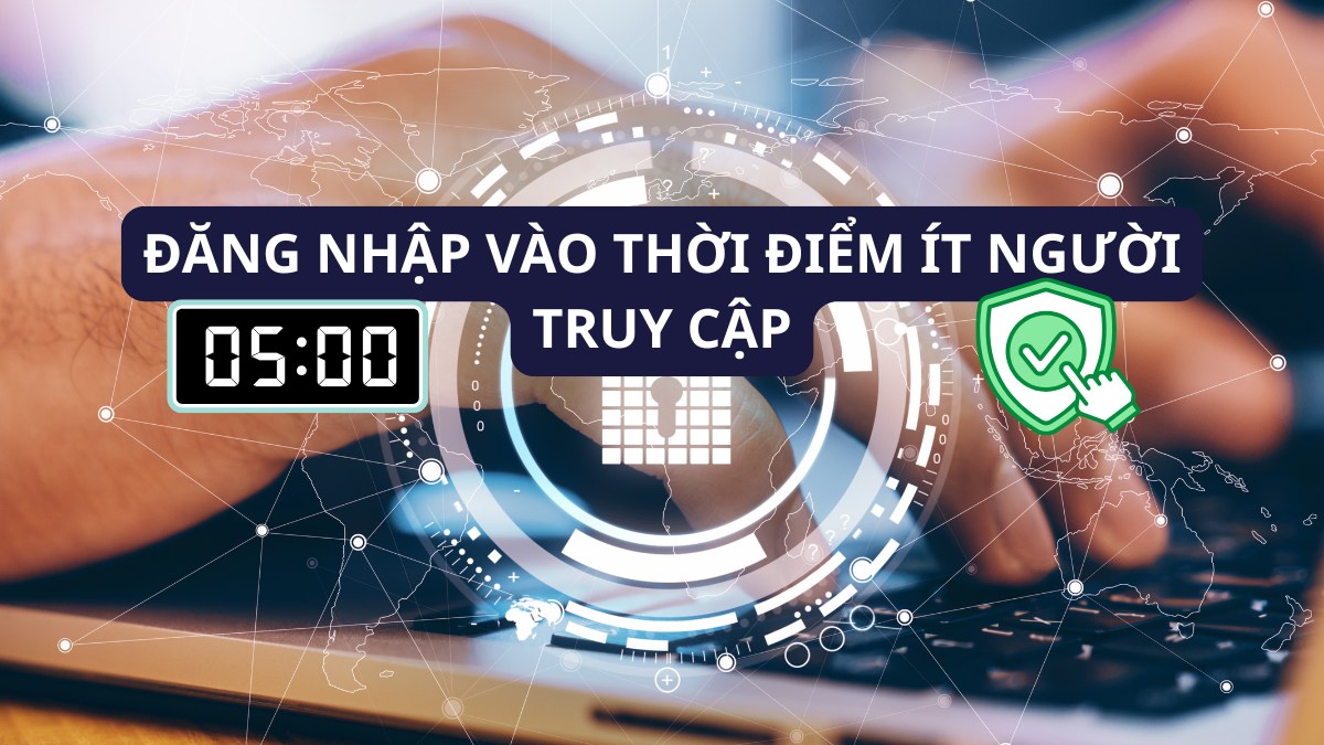 Đăng nhập vào thời điểm ít người truy cập