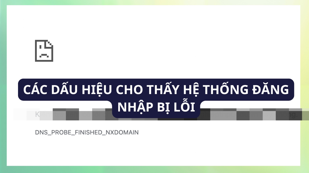 Các dấu hiệu cho thấy hệ thống đăng nhập bị lỗi