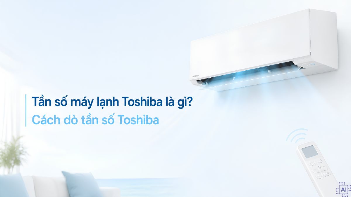 Tần số máy lạnh Toshiba là gì? Cách dò tần số Toshiba