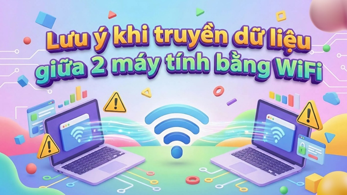 Lưu ý khi truyền dữ liệu giữa 2 máy tính bằng WiFi