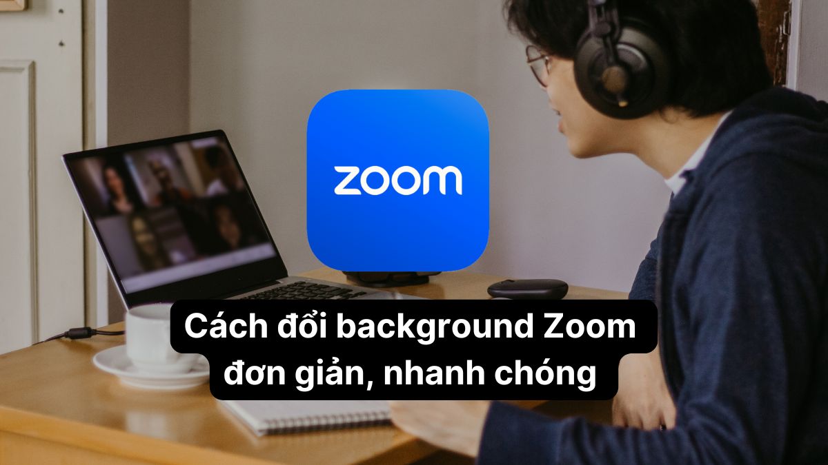 Cách đổi Zoom background đơn giản, nhanh chóng nhất