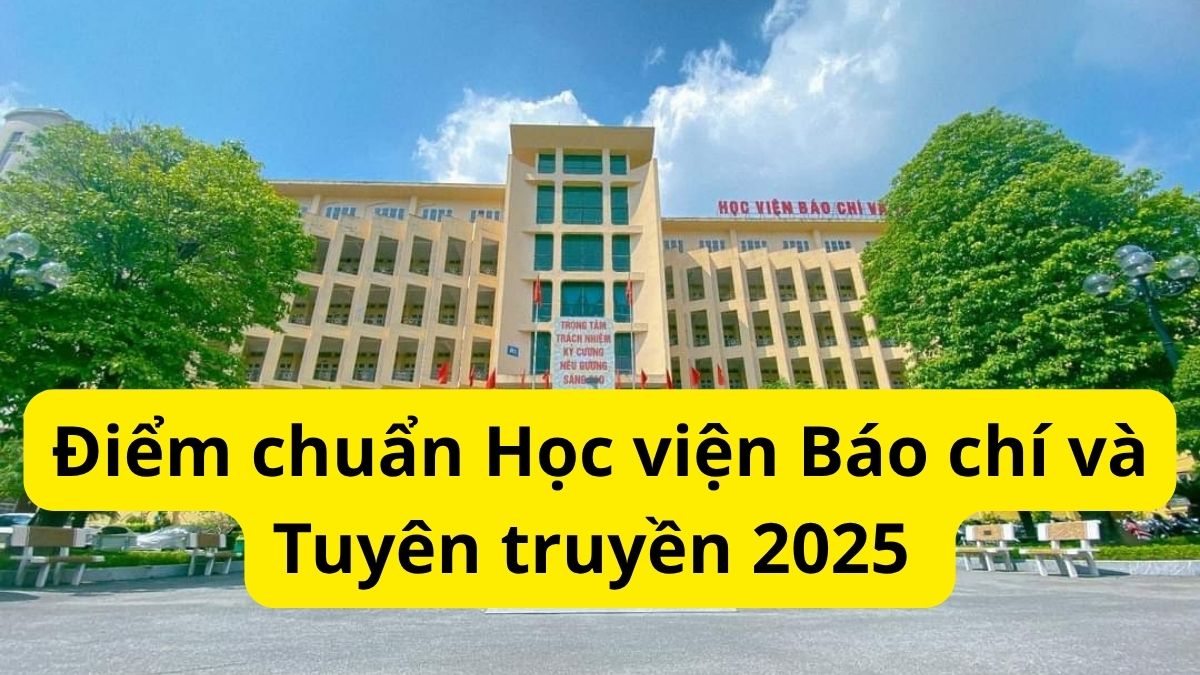 Học viện Báo chí và Tuyên truyền điểm chuẩn 2025 là bao nhiêu?