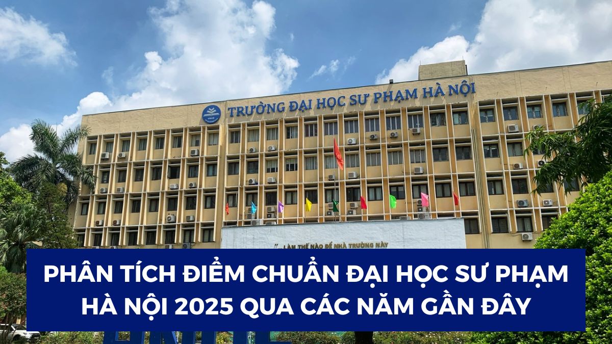 Phân tích điểm chuẩn Đại học Sư phạm Hà Nội 2025 qua các năm gần đây