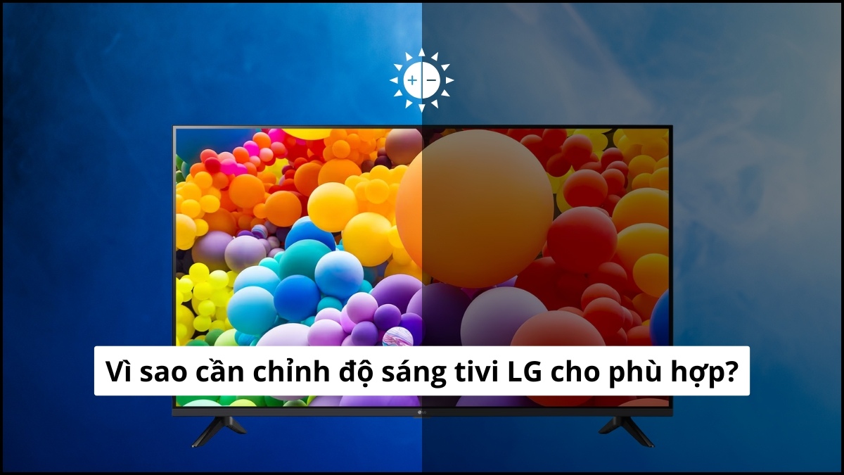 Lý do cần chỉnh độ sáng tivi LG phù hợp
